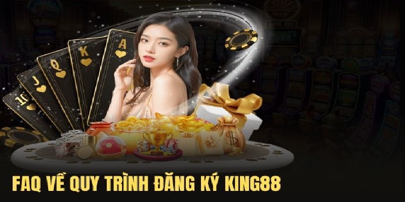 Câu hỏi thường gặp liên quan đến đăng ký King88